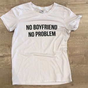 “No boyfriend no problem” tshirt